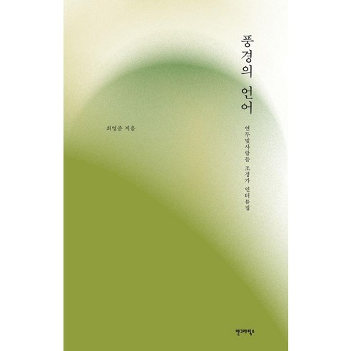 풍경의 언어:연두빛사람들 조경가 인터뷰집, 최영준 저, 안그라픽스 최영준 저, 안그라픽스