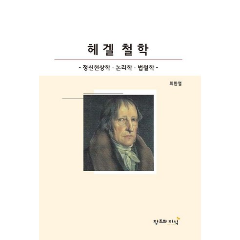 헤겔철학:정신현상학 논리학 법철학, 창조와지식, 최환열