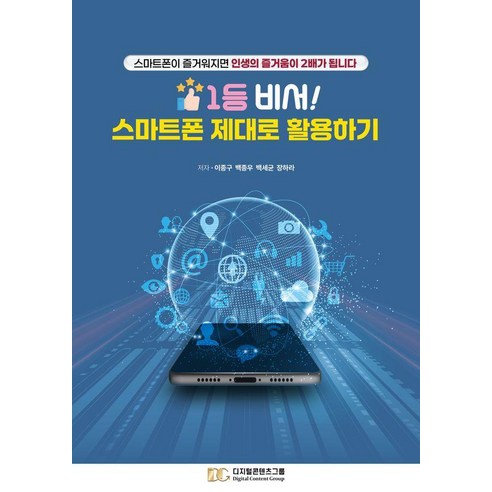 1등 비서! 스마트폰 제대로 활용하기:스마트폰이 즐거워지면 인생의 즐거움이 2배가 됩니다, 디지털콘텐츠그룹, 이종구 백종우 백세균 장하라