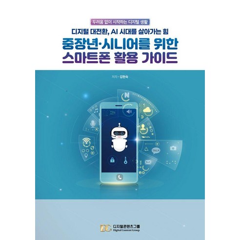 중장년 시니어를 위한 스마트폰 활용 가이드:디지털 대전환 AI 시대를 살아가는 힘, 김현숙 저, 디지털콘텐츠그룹