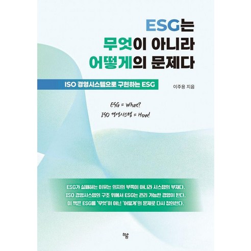 [하움출판사]ESG는 무엇이 아니라 어떻게의 문제다 : ISO 경영시스템으로 구현하는 ESG, 하움출판사, 이주용