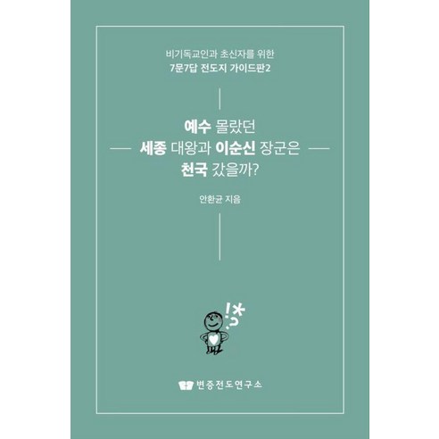 예수 몰랐던 세종 대왕과 이순신 장군은 천국 갔을까?:비기독교인과 초신자를 위한 7문7답 전도지 가이드판 2, 변증전도연구소, 안환균