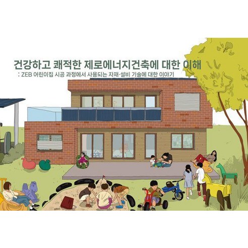 건강하고 쾌적한 제로에너지건축에 대한 이해:ZEB 어린이집 시공 과정에서 사용되는 자재·설비 기술에 대한 이야기, 상세내용 참조