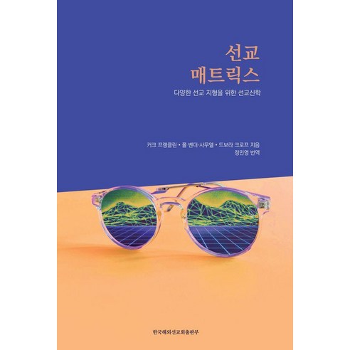 선교 매트릭스:다양한 선교 지형을 위한 선교신학, 한국해외선교회출판부, 커크 프랭클린 폴 벤더-사무엘 드보라 크로프