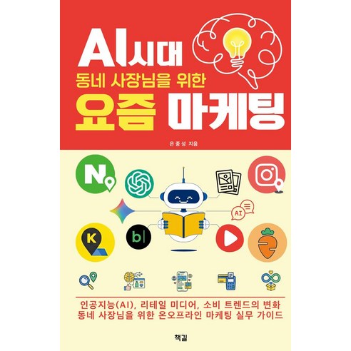 AI 시대 동네 사장님을 위한 요즘 마케팅:인공지능(AI) 리테일 미디어 소비 트렌드의 변화 동네 사장님을 위한 온오프라인 마케팅 실무 가이드, 책길, 은종성