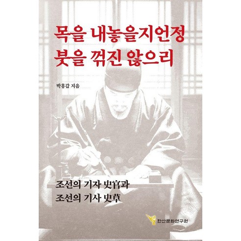 목을 내놓을지언정 붓을 꺾진 않으리:조선의 기자 사관과 조선의 기사 사초