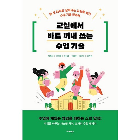 교실에서 바로 꺼내 쓰는 수업 기술:한 끗 차이로 살아나는 교실을 위한 수업 기술 안내서, 박종석 박지혜 곽진영 정예은 곽민지 이관구, 미다스북스