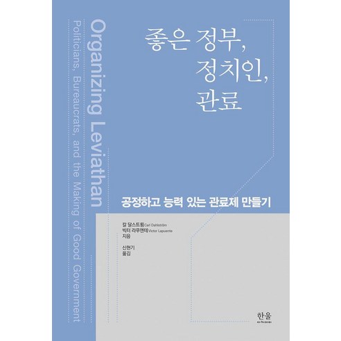 좋은 정부 정치인 관료:공정하고 능력 있는 관료제 만들기, 칼 달스트룀,빅터 라푸엔테 저/신현기 역, 한울아카데미