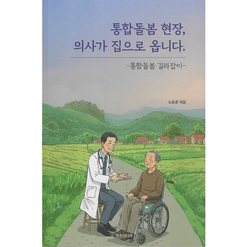 [청춘미디어]통합돌봄 현장 의사가 집으로 옵니다. : 통합돌봄 길라잡이, 청춘미디어, 노동훈