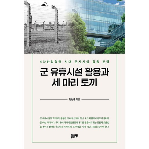 군 유휴시설 활용과 세 마리 토끼:4차 산업혁명 시대 군사시설 활용 전략, 좋은땅, 김현종