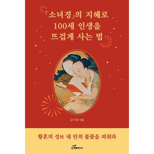 [행복에너지]소녀경의 지혜로 100세 인생을 뜨겁게 사는 법 : 황혼의 성 내 안의 불꽃을 피워라, 행복에너지, 김기영