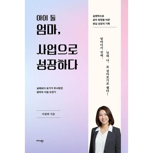 [미다스북스]아이 둘 엄마 사업으로 성장하다 : 실패보다 포기가 무서웠던 엄마의 사업 도전기, 미다스북스, 이광희