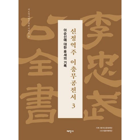 신정역주 이충무공전서 3 (보급판):이순신에 대한 후세의 기록, 신정역주 이충무공전서 3 (보급판), (재)석오문화재단, (사)서울여해재단(저) / 이민.., 태학사, (재)석오문화재단 (사)서울여해재단 이민웅 정진술 양진석 김경숙 노영구 이현진 김남기