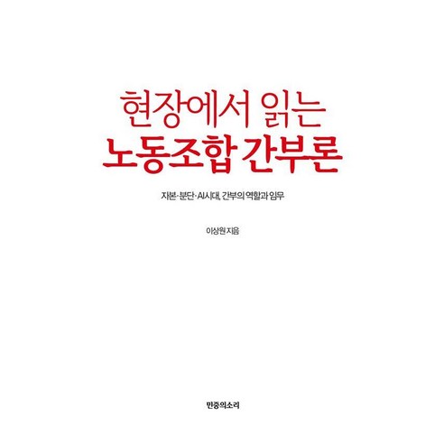 현장에서 읽는 노동조합 간부론:자본·분단·AI시대 간부의 역할과 임무, 이상원, 민중의소리