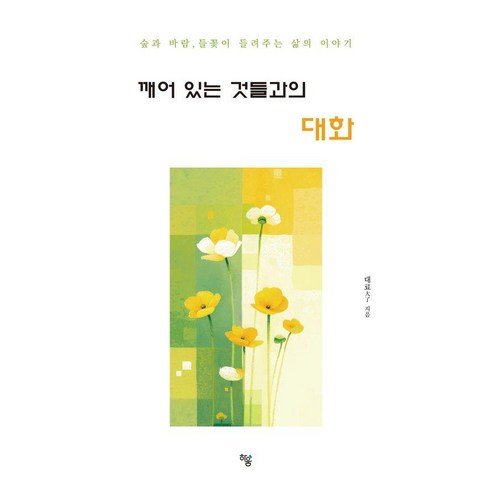 깨어 있는 것들과의 대화:숲과 바람 들꽃이 들려주는 삶의 이야기, 하움출판사, 대료