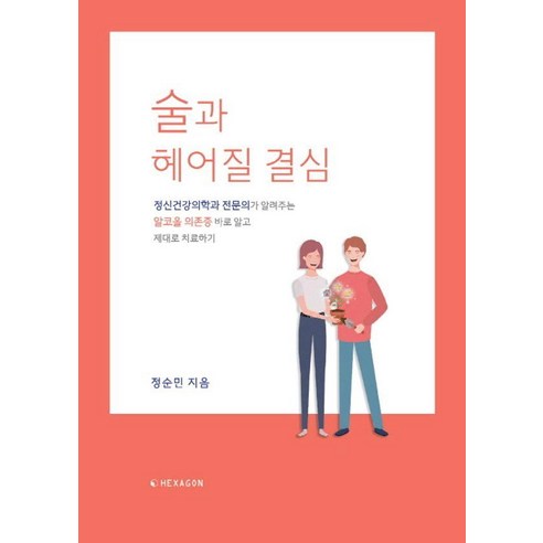 술과 헤어질 결심:정신건강의학과 전문의가 알려주는 알코올의존증 바로 알고 제대로 치료하기, 헥사곤, 정순민