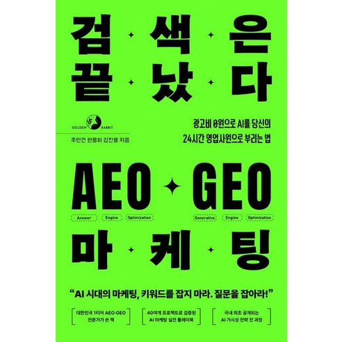 검색은 끝났다 AEO·GEO 마케팅:광고비 0원으로 AI를 당신의 24시간 영업사원으로 부리는 법, 골든래빗(주), 주민건 한용희 김진용