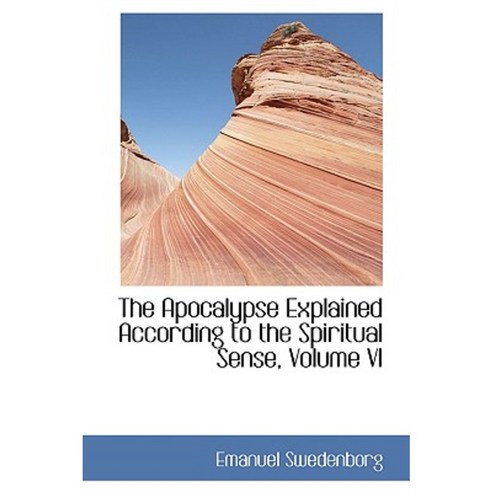 The Apocalypse Explained According to the Spiritual Sense Volume VI ...
