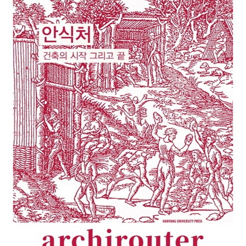 아키라우터(archirouter) .1: 안식처:건축의 시작과 끝, 남성택 외, 한양대학교출판부