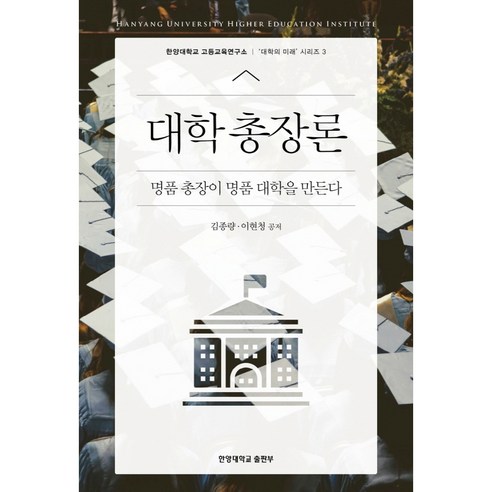 대학 총장론:명품 총장이 명품 대학을 만든다, 김종량, 이현청, 한양대학교출판부