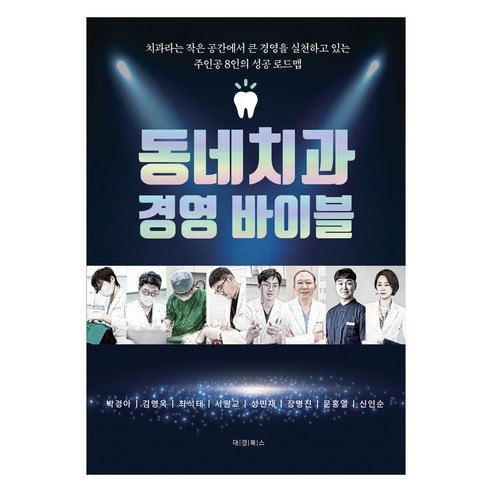 동네치과 경영 바이블:치과라는 작은 공간에서 큰 경영을 실천하고 있는 주인공 8인의 성공 로드맵, 대경북스, 박경아, 김영욱, 최석태, 서원교, 성민재, 장명진, 문홍열, 신인순