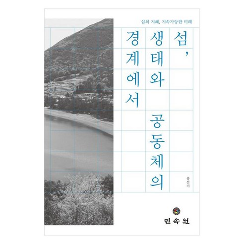 섬 생태와 공동체의 경계에서: 섬의 지혜 지속가능한 미래, 섬, 생태와 공동체의 경계에서: 섬의 지혜, 지속가.., 홍선기(저), 민속원, 홍선기