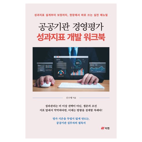 공공기관 경영평가 성과지표 개발 워크북:성과지표 설계부터 보정까지 현장에서 바로 쓰는 실전 메뉴얼, 북랩, 신수행
