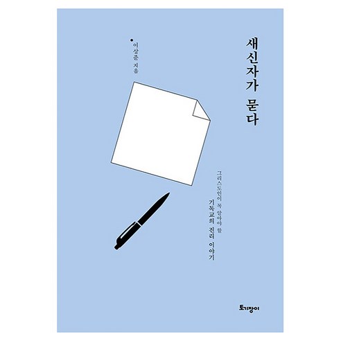 새신자가 묻다:그리스도인이 꼭 알아야 할 기독교의 진리 이야기, 토기장이, 이상준