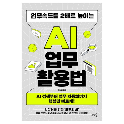 업무속도를 2배로 높이는 AI 업무 활용법:AI 검색부터 업무 자동화까지 핵심만 빠르게!, 이임복, 천그루숲