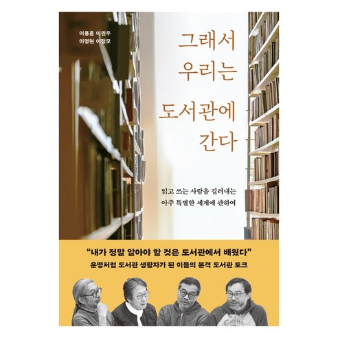 그래서 우리는 도서관에 간다:읽고 쓰는 사람을 길러내는 아주 특별한 세계에 관하여, 어크로스, 이용훈, 이권우, 이명현, 이정모