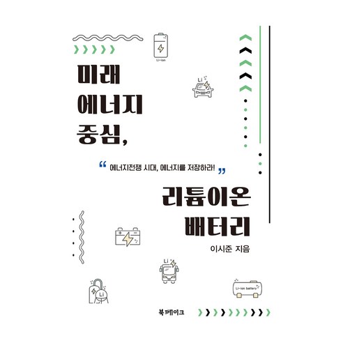 미래 에너지 중심 리튬이온 배터리:“에너지 전쟁 시대 에너지를 저장하라!”, 미래 에너지 중심, 리튬이온 배터리, 이시준(저), 북메이크, 이시준