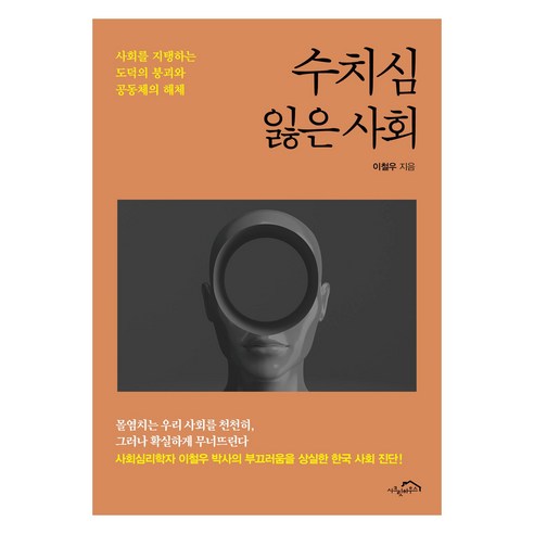 수치심 잃은 사회:사회를 지탱하는 도덕의 붕괴와 공동체의 해체, 수치심 잃은 사회, 이철우(저), 시크릿하우스, 이철우