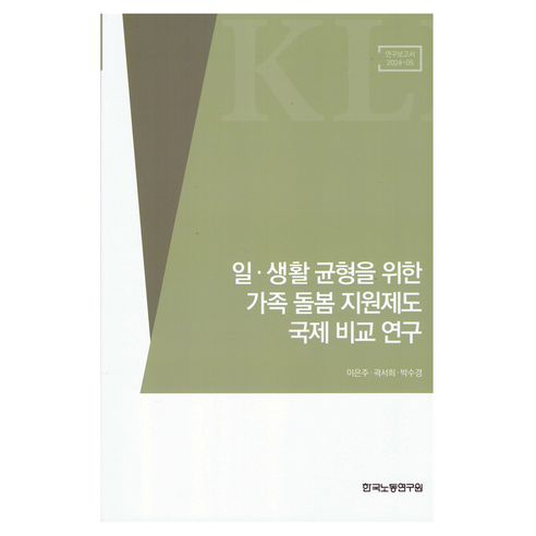일 생활 균형을 위한 가족 돌봄 지원제도 국제 비교 연구:연구보고서 2024-05, 한국노동연구원, 이은주, 곽서희, 박수경