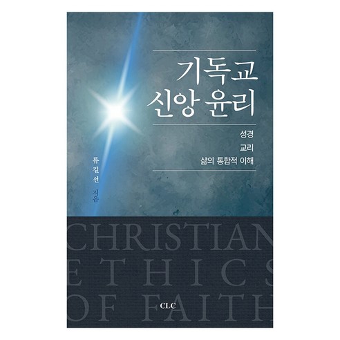 기독교 신앙 윤리:성경 교리 삶의 통합적 이해, CLC(기독교문서선교회), 류길선