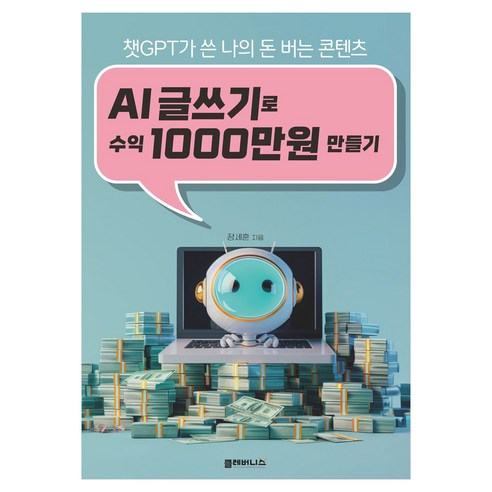 AI 글쓰기로 수익 1000만원 만들기:챗GPT가 쓴 나의 돈 버는 콘텐츠, 클레버니스, 장세훈