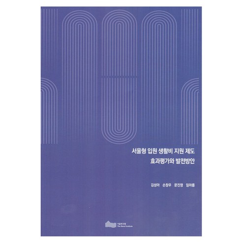 서울형 입원 생활비 지원 제도 효과평가와 발전방안, 서울연구원, 김성아, 손창우, 문진영, 임아름