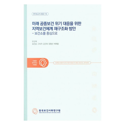 미래 공중보건 위기 대응을 위한 지역보건체계재구조화 방안: 보건소를 중심으로, 윤강재 외 5인, 한국보건사회연구원
