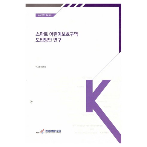 스마트 어린이 보호구역 도입 방안 연구 : 수시연구 2024-03, 한국교통연구원, 이지선, 이희원