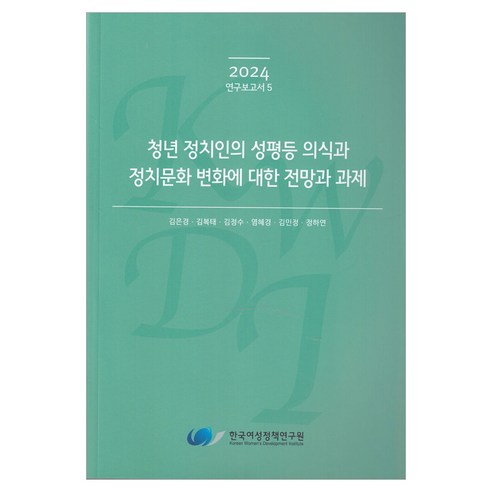 청년 정치인의 성평등 의식과 정치문화 변화에 대한 전망과 과제, 한국여성정책연구원, 김은경 외 5명