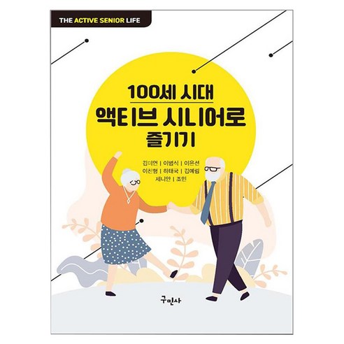 100세 시대 액티브 시니어로 즐기기, 구민사, 김미연, 이범식, 이은선, 이찬형, 하태국, 김예림, 제니안, 조민