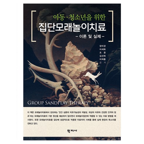 아동 청소년을 위한 집단모래놀이치료 : 이론 및 실제, 학지사, 장미경 외 4명
