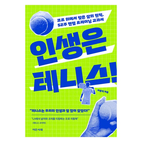 인생은 테니스!:코트 위에서 찾은 삶의 원칙 52주 멘털 트레이닝 교과서, 이든서재, 이동혁