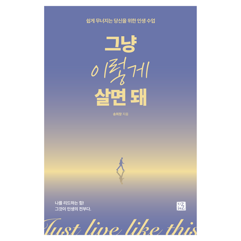 그냥 이렇게 살면 돼:쉽게 무너지는 당신을 위한 인생 수업, 지혜로, 송희창