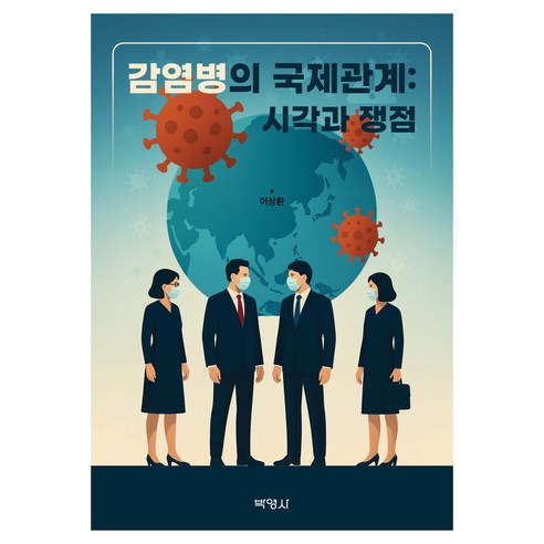 감염병의 국제관계 : 시각과 쟁점, 감염병의 국제관계: 시각과 쟁점, 이상환(저), 박영사