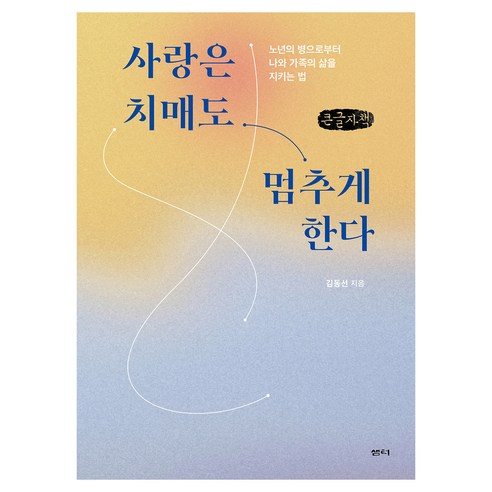 사랑은 치매도 멈추게 한다(큰글자책):노년의 병으로부터 나와 가족의 삶을 지키는 법, 샘터(샘터사), 김동선