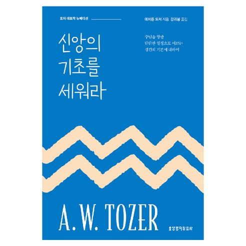 신앙의 기초를 세워라(뉴에디션), 생명의말씀사, 에이든 토저