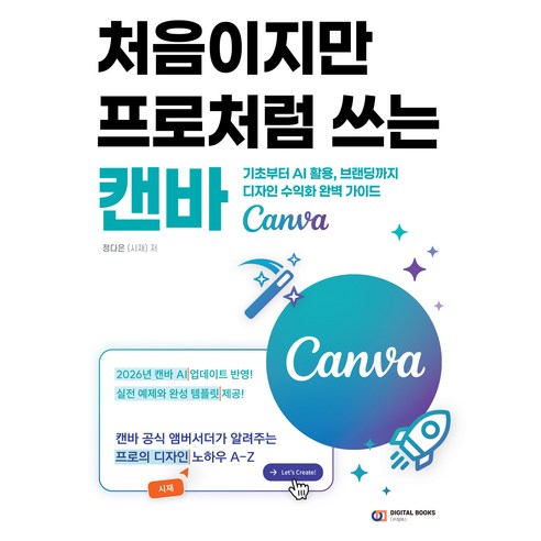 처음이지만 프로처럼 쓰는 캔바(Canva):기초부터 AI 활용 브랜딩까지 디자인 수익화 완벽 가이드, 디지털북스, 정다은(시재)