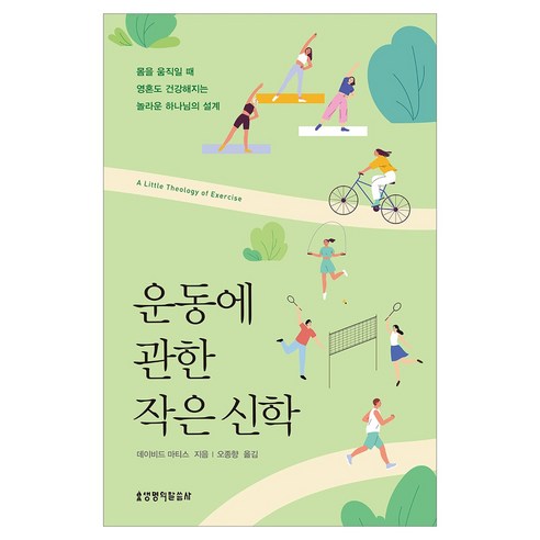 운동에 관한 작은 신학:몸을 움직일 때 영혼도 건강해지는 놀라운 하나님의 설계, 생명의말씀사, 데이비드 마티스