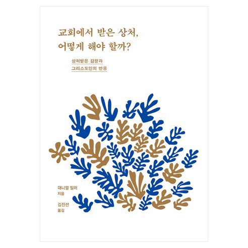 교회에서 받은 상처 어떻게 해야 할까?:상처받은 감정과 그리스도인의 반응, 디모데, 대니얼 밀러