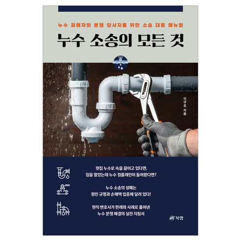누수 소송의 모든 것:누수 피해자와 분쟁 당사자를 위한 소송 대응 매뉴얼, 북랩, 이규호